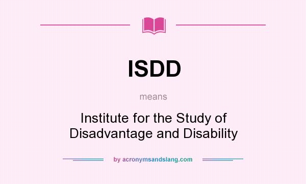 What does ISDD mean? It stands for Institute for the Study of Disadvantage and Disability