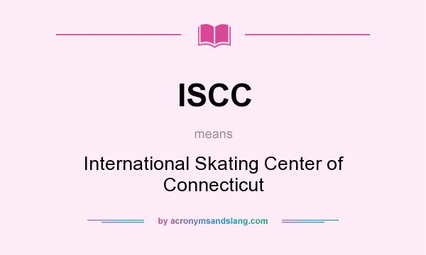 What does ISCC mean? It stands for International Skating Center of Connecticut