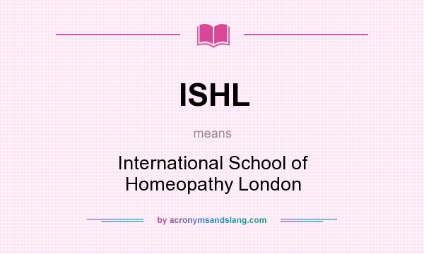 What does ISHL mean? It stands for International School of Homeopathy London