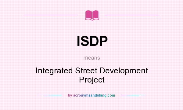 What does ISDP mean? It stands for Integrated Street Development Project