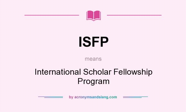 What does ISFP mean? It stands for International Scholar Fellowship Program