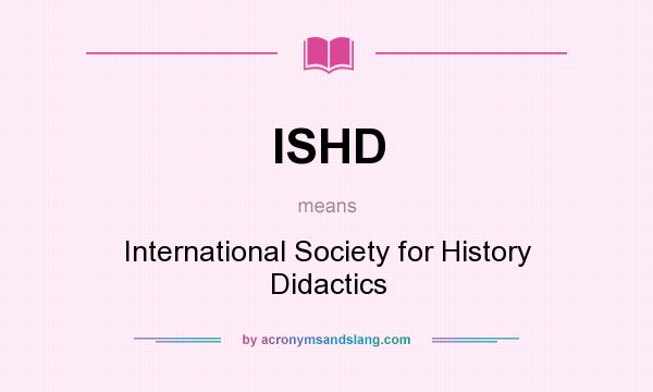 What does ISHD mean? It stands for International Society for History Didactics