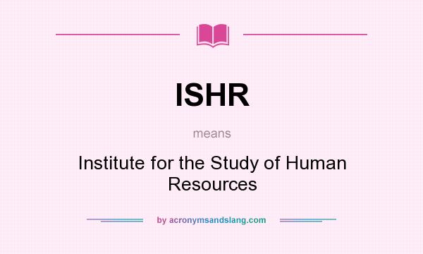 What does ISHR mean? It stands for Institute for the Study of Human Resources