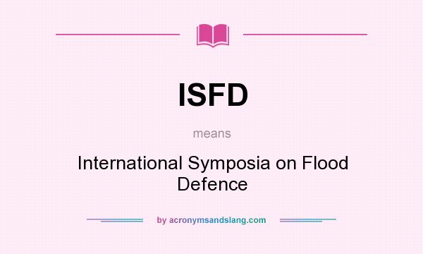 What does ISFD mean? It stands for International Symposia on Flood Defence