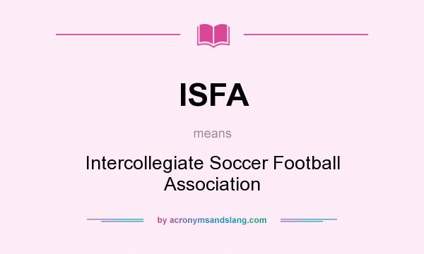 What does ISFA mean? It stands for Intercollegiate Soccer Football Association