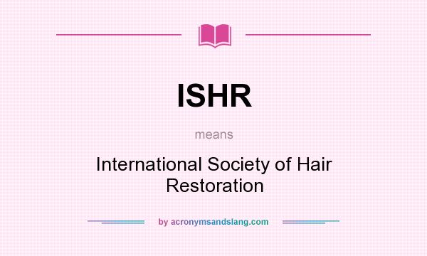 What does ISHR mean? It stands for International Society of Hair Restoration