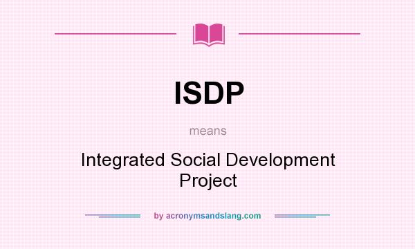 What does ISDP mean? It stands for Integrated Social Development Project