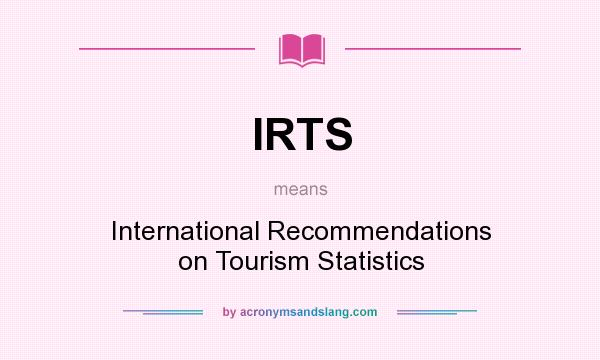 What does IRTS mean? It stands for International Recommendations on Tourism Statistics