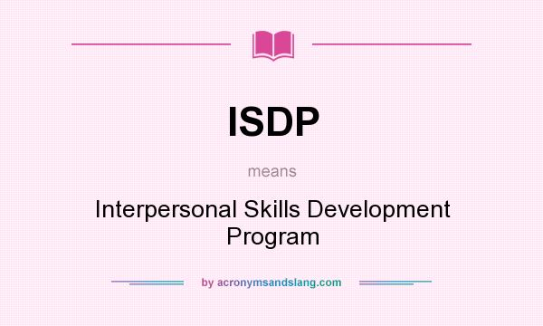 What does ISDP mean? It stands for Interpersonal Skills Development Program