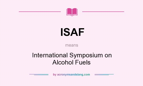 What does ISAF mean? It stands for International Symposium on Alcohol Fuels