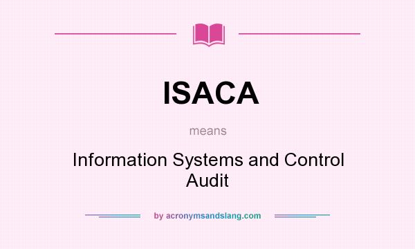 What does ISACA mean? It stands for Information Systems and Control Audit
