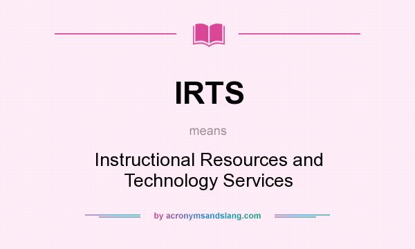 What does IRTS mean? It stands for Instructional Resources and Technology Services