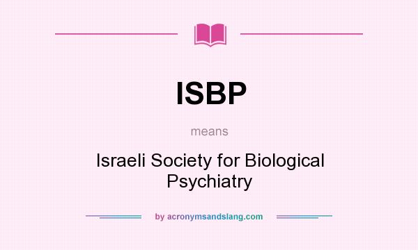 What does ISBP mean? It stands for Israeli Society for Biological Psychiatry