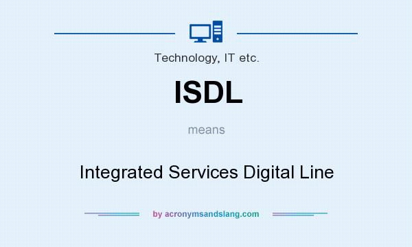 What does ISDL mean? It stands for Integrated Services Digital Line