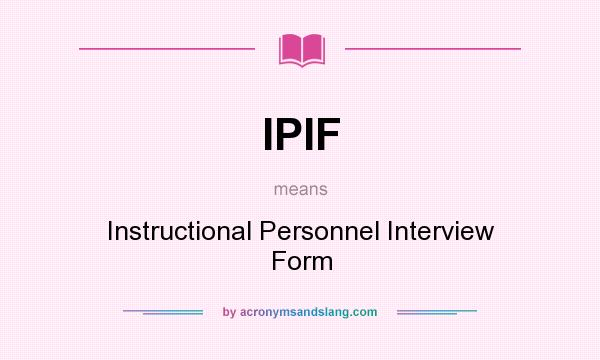 What does IPIF mean? It stands for Instructional Personnel Interview Form