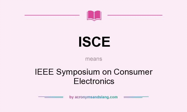 What does ISCE mean? It stands for IEEE Symposium on Consumer Electronics