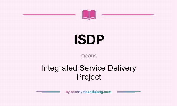 What does ISDP mean? It stands for Integrated Service Delivery Project