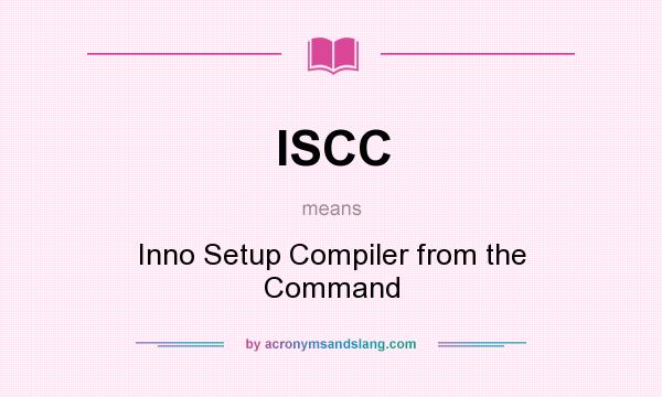 What does ISCC mean? It stands for Inno Setup Compiler from the Command
