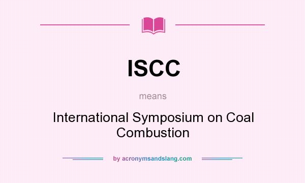What does ISCC mean? It stands for International Symposium on Coal Combustion