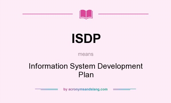 What does ISDP mean? It stands for Information System Development Plan