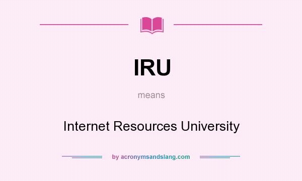 What does IRU mean? It stands for Internet Resources University