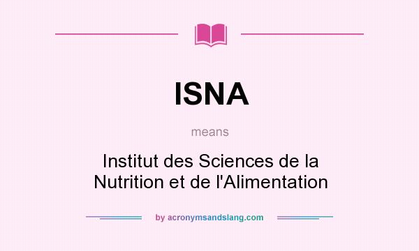 What does ISNA mean? It stands for Institut des Sciences de la Nutrition et de l`Alimentation