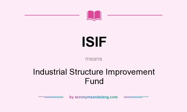 What does ISIF mean? It stands for Industrial Structure Improvement Fund