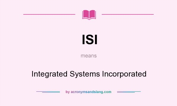 What does ISI mean? It stands for Integrated Systems Incorporated