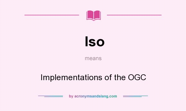 What does Iso mean? It stands for Implementations of the OGC