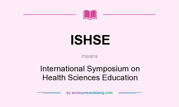 What does ISHSE mean? It stands for International Symposium on Health Sciences Education