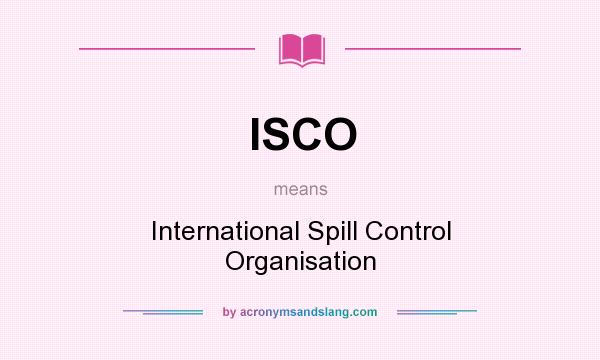 What does ISCO mean? It stands for International Spill Control Organisation
