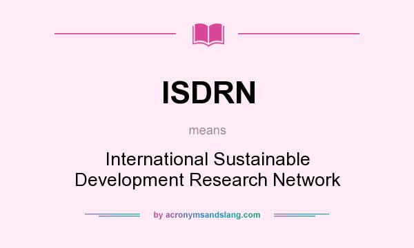 What does ISDRN mean? It stands for International Sustainable Development Research Network