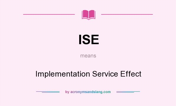 What does ISE mean? It stands for Implementation Service Effect