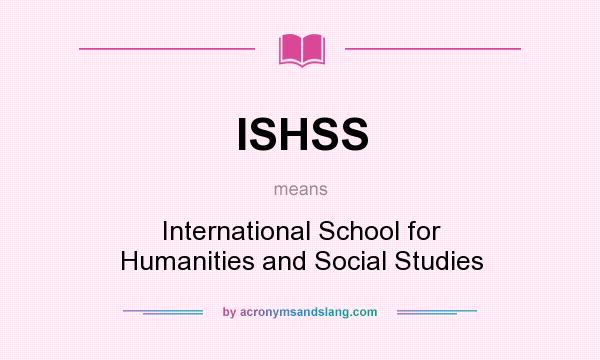 What does ISHSS mean? It stands for International School for Humanities and Social Studies