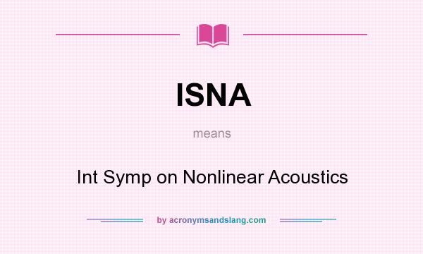 What does ISNA mean? It stands for Int Symp on Nonlinear Acoustics