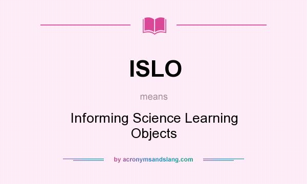 What does ISLO mean? It stands for Informing Science Learning Objects