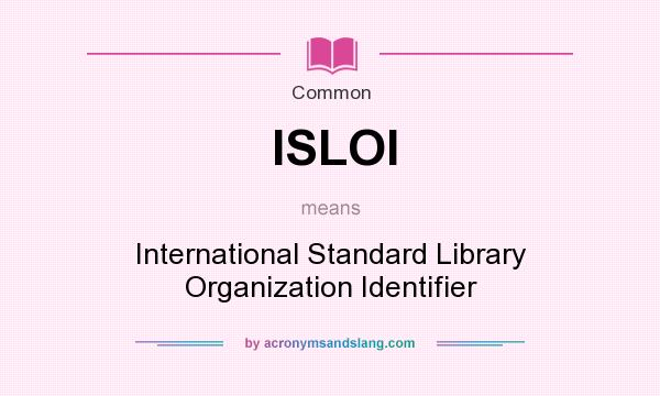 What does ISLOI mean? It stands for International Standard Library Organization Identifier