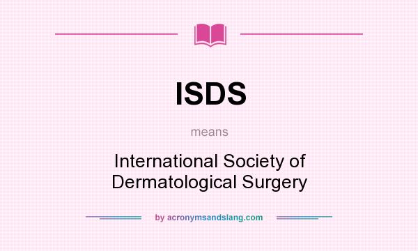 What does ISDS mean? It stands for International Society of Dermatological Surgery