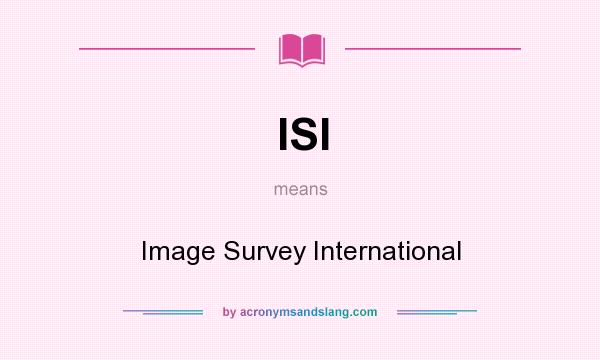What does ISI mean? It stands for Image Survey International