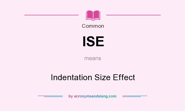 What does ISE mean? It stands for Indentation Size Effect