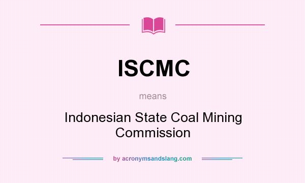 What does ISCMC mean? It stands for Indonesian State Coal Mining Commission