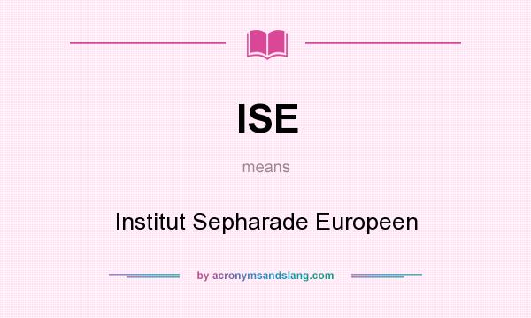 What does ISE mean? It stands for Institut Sepharade Europeen