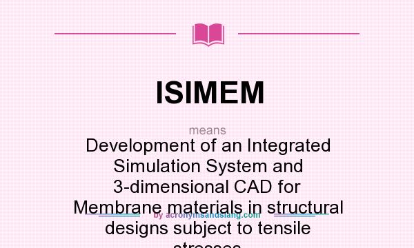 What does ISIMEM mean? It stands for Development of an Integrated Simulation System and 3-dimensional CAD for Membrane materials in structural designs subject to tensile stresses