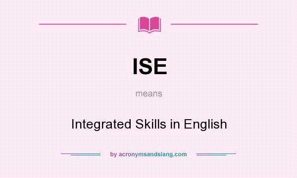 What does ISE mean? It stands for Integrated Skills in English