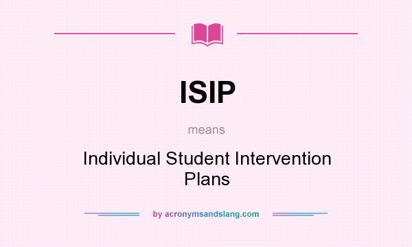 What does ISIP mean? It stands for Individual Student Intervention Plans