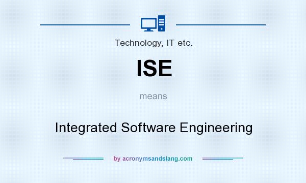 What does ISE mean? It stands for Integrated Software Engineering