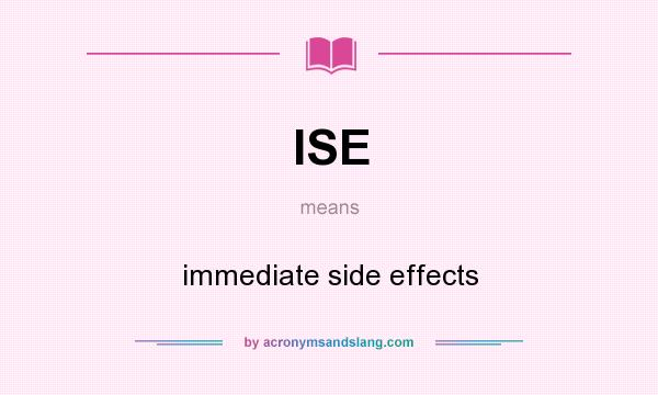 What does ISE mean? It stands for immediate side effects