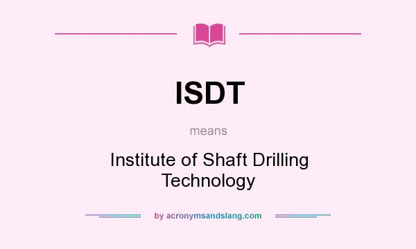 What does ISDT mean? It stands for Institute of Shaft Drilling Technology