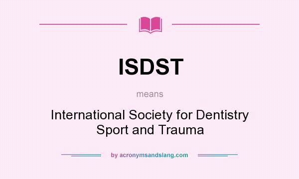 What does ISDST mean? It stands for International Society for Dentistry Sport and Trauma