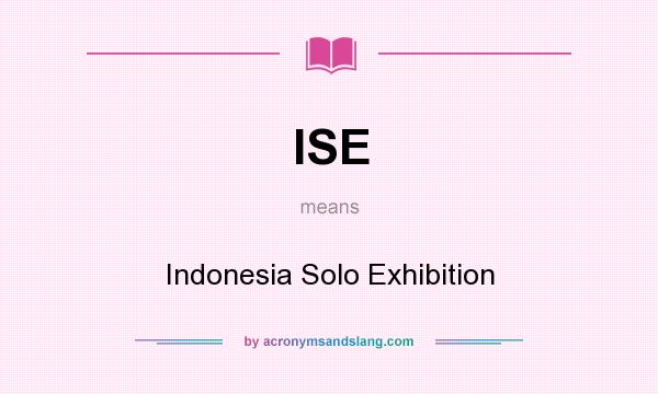 What does ISE mean? It stands for Indonesia Solo Exhibition